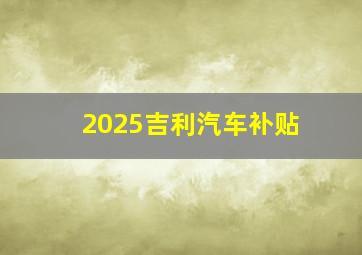 2025吉利汽车补贴