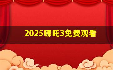 2025哪吒3免费观看