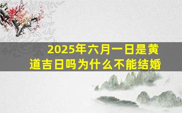 2025年六月一日是黄道吉日吗为什么不能结婚