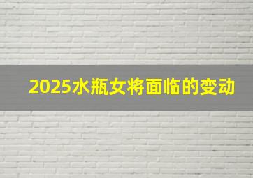 2025水瓶女将面临的变动