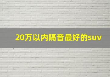 20万以内隔音最好的suv