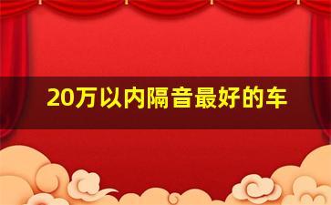 20万以内隔音最好的车