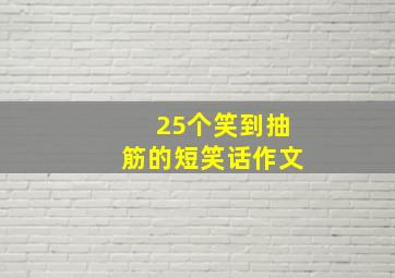 25个笑到抽筋的短笑话作文