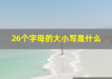 26个字母的大小写是什么