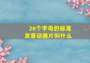 26个字母的标准发音动画片叫什么