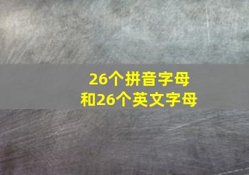 26个拼音字母和26个英文字母