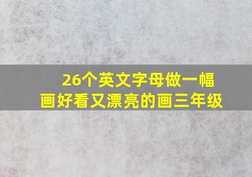 26个英文字母做一幅画好看又漂亮的画三年级