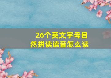 26个英文字母自然拼读读音怎么读