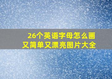 26个英语字母怎么画又简单又漂亮图片大全