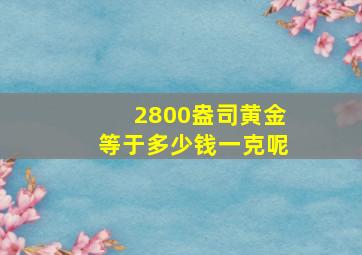 2800盎司黄金等于多少钱一克呢