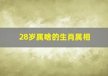 28岁属啥的生肖属相