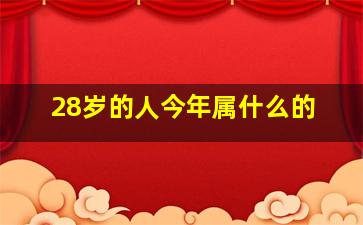 28岁的人今年属什么的