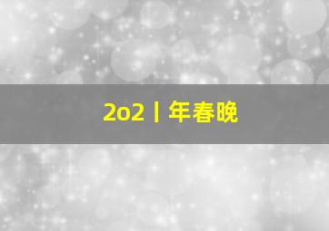 2o2丨年春晚