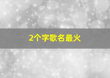 2个字歌名最火