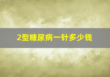 2型糖尿病一针多少钱