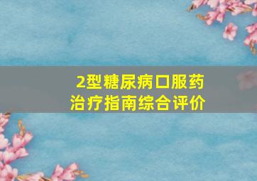 2型糖尿病口服药治疗指南综合评价