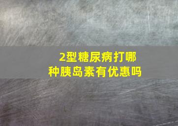 2型糖尿病打哪种胰岛素有优惠吗