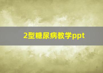 2型糖尿病教学ppt