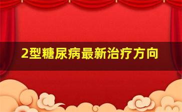 2型糖尿病最新治疗方向