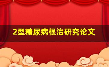 2型糖尿病根治研究论文