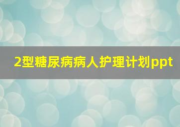 2型糖尿病病人护理计划ppt