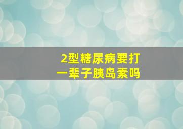 2型糖尿病要打一辈子胰岛素吗