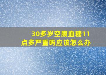 30多岁空腹血糖11点多严重吗应该怎么办