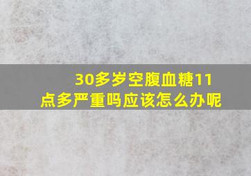 30多岁空腹血糖11点多严重吗应该怎么办呢