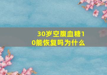 30岁空腹血糖10能恢复吗为什么