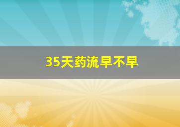 35天药流早不早