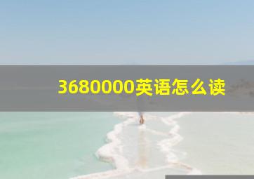 3680000英语怎么读