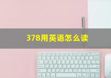 378用英语怎么读