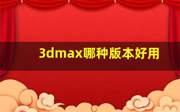 3dmax哪种版本好用