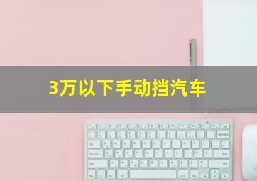 3万以下手动挡汽车