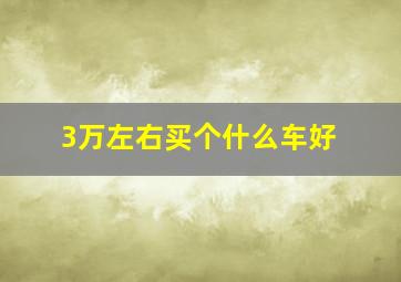 3万左右买个什么车好