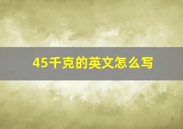 45千克的英文怎么写