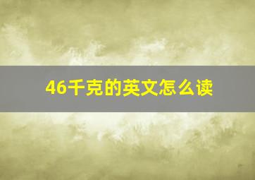 46千克的英文怎么读