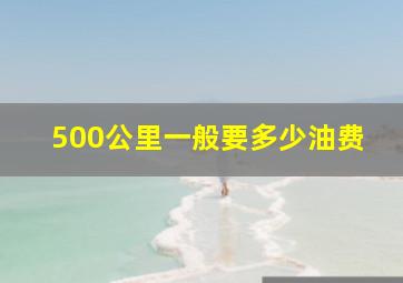 500公里一般要多少油费