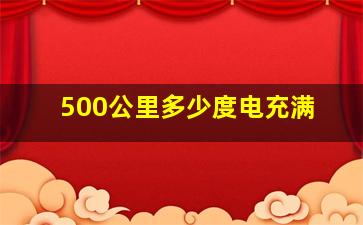 500公里多少度电充满