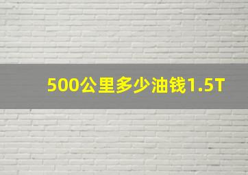 500公里多少油钱1.5T