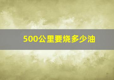 500公里要烧多少油