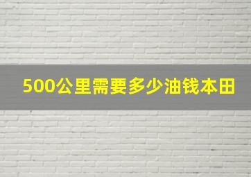 500公里需要多少油钱本田