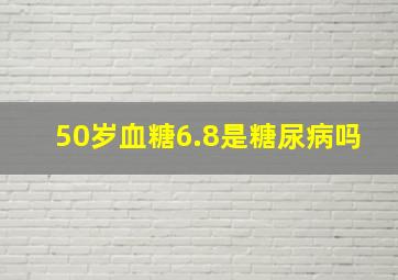 50岁血糖6.8是糖尿病吗