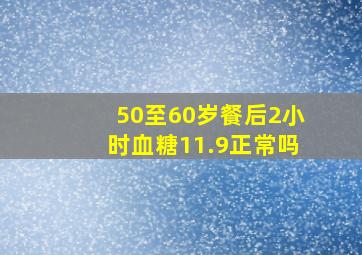 50至60岁餐后2小时血糖11.9正常吗