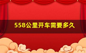 558公里开车需要多久