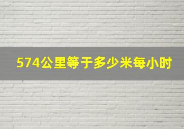 574公里等于多少米每小时