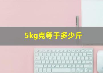 5kg克等于多少斤