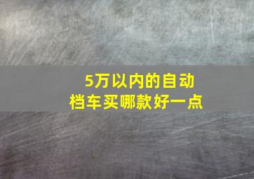 5万以内的自动档车买哪款好一点