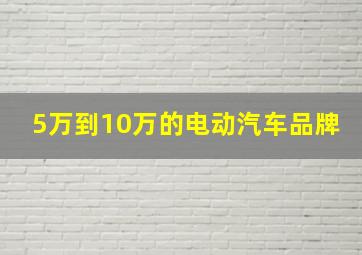 5万到10万的电动汽车品牌