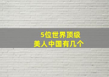 5位世界顶级美人中国有几个